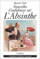 Couverture du livre « Nouvelles confidences sur l'absinthe » de Benoit Noel aux éditions Cabedita