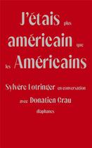Couverture du livre « J'étais plus américain que les Américains : Sylvère Lotringer en conversation avec Donatien Grau » de Donatien Grau et Sylvere Lotringer aux éditions Diaphanes