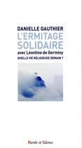 Couverture du livre « L'ermitage solidaire ; avec Léontine de Germiny » de Danielle Gauthier aux éditions Parole Et Silence