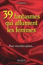 Couverture du livre « 36 fantasmes qui allument les femmes ; pour vous faire plaisir... » de J. Aphrodite aux éditions Beliveau