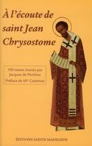 Couverture du livre « A l'écoute de saint Jean-Chrysostome : 100 textes tirés de ses commentaires sur l'Évangile, les Actes et les Épîtres choisis par Jacques de Penthos » de De Penthos aux éditions Sainte Madeleine