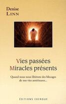 Couverture du livre « Vies passées ; miracles présents ; quand nous nous libérons des blocages de nos vies antérieures » de Denise Linn aux éditions Exergue