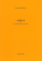 Couverture du livre « Arras ; ou la rectification du pas-de-calais » de Jean-Marc Baillieu aux éditions Contre-pied