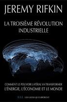 Couverture du livre « La troisième révolution industrielle ; comment le pouvoir latéral va transformer l'énergie, l'économie et le monde » de Jeremy Rifkin aux éditions Les Liens Qui Liberent