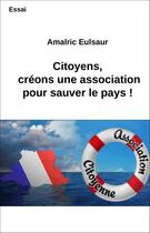 Couverture du livre « Citoyens, créons une association pour sauver le pays ! » de Amalric Eulsaur aux éditions Jepublie