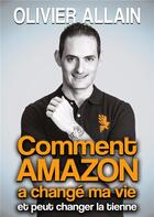 Couverture du livre « Comment Amazon a changé ma vie et peut changer la tienne » de Olivier Allain aux éditions Books On Demand