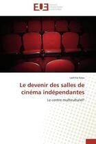 Couverture du livre « Le devenir des salles de cinema independantes - le centre multiculturel? » de Grou Laetitia aux éditions Editions Universitaires Europeennes