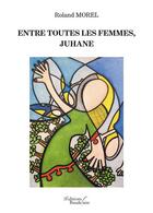 Couverture du livre « Entre toutes les femmes, Juhane » de Roland Morel aux éditions Baudelaire