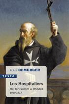 Couverture du livre « Les hospitaliers ; de Jérusalem à Rhodes 1050-1317 » de Alain Demurger aux éditions Tallandier