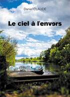 Couverture du livre « Le ciel à l'envers » de Daniel Claude aux éditions Verone