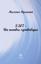 Couverture du livre « 2.307 : un nombre symbolique » de Maxence Rysmann aux éditions Le Lys Bleu