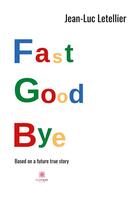 Couverture du livre « Fast good bye » de Jean-Luc Letellier aux éditions Le Lys Bleu