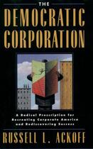 Couverture du livre « The Democratic Corporation: A Radical Prescription for Recreating Corp » de Ackoff Russell L aux éditions Oxford University Press Usa