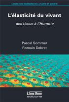 Couverture du livre « L'élasticité du vivant : Des tissus à l'Homme » de Pascal Sommer et Romain Debret aux éditions Iste