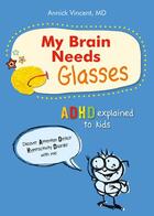 Couverture du livre « My brain needs glasses ; ADHD explained to kids » de Annick Vincent aux éditions Juniper