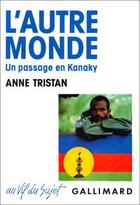 Couverture du livre « L'autre monde : Un passage en Kanaky » de Anne Tristan aux éditions Gallimard