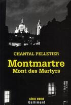 Couverture du livre « Montmartre, Mont des martyrs » de Chantal Pelletier aux éditions Gallimard
