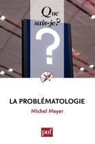 Couverture du livre « La problématologie » de Michel Meyer aux éditions Que Sais-je ?