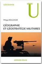 Couverture du livre « Géographie militaire et géostratégie ; enjeux et crises du monde contemporain » de Philippe Boulanger aux éditions Armand Colin