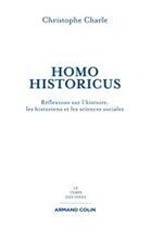 Couverture du livre « Homo historicus ; réflexions sur l'histoire, les historiens et les sciences sociales » de Christophe Charle aux éditions Armand Colin