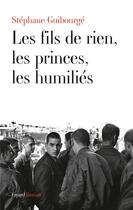 Couverture du livre « Les fils de rien, les princes, les humiliés » de Stéphane Guibourgé aux éditions Fayard