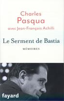 Couverture du livre « Le serment de Bastia » de Charles Pasqua et Jean-Francois Achili aux éditions Fayard