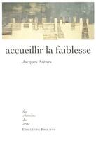 Couverture du livre « Accueillir la faiblesse » de Jacques Arenes aux éditions Desclee De Brouwer