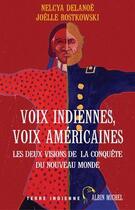 Couverture du livre « Voix indiennes, voix américaines : Les deux visions de la conquête du Nouveau Monde » de Joëlle Rostkowski et Nelcya Delanoe aux éditions Albin Michel