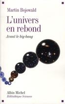 Couverture du livre « L'univers en rebond ; avant le big bang » de Martin Bojowald aux éditions Albin Michel