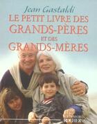 Couverture du livre « Le petit livre des grands-pères et des grands-mères » de Jean Gastaldi aux éditions Rocher