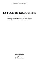 Couverture du livre « La folie de Marguerite ; Marguerite Duras et sa mère » de Christian Jouvenot aux éditions L'harmattan