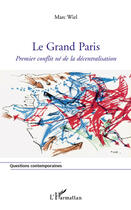 Couverture du livre « Le grand Paris ; premier conflit né de la décentralisation » de Marc Wiel aux éditions L'harmattan