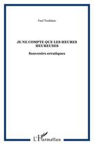 Couverture du livre « Je ne compte que les heures heureuses ; souvenirs erratiques » de Paul Toublanc aux éditions Editions L'harmattan