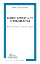 Couverture du livre « Justice, communauté et société civile ; études comparatives sur un terrain disputé » de Joanna Shapland aux éditions Editions L'harmattan