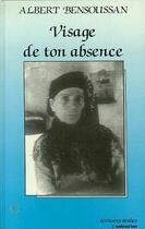 Couverture du livre « Visage de ton absence » de Albert Bensoussan aux éditions Editions L'harmattan