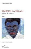 Couverture du livre « Rimbaud l'Africain ; diseur de silence » de Chehem Watta aux éditions L'harmattan