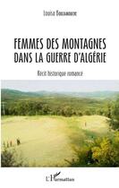 Couverture du livre « Femmes des montagnes dans la guerre d'Algérie ; récit historique romancé » de Louisa Bouzamouche aux éditions Editions L'harmattan