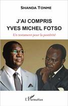 Couverture du livre « J'ai compris Yves Michel Fotso ; un testament pour la postérité » de Jean-Claude Shanda Tonme aux éditions L'harmattan
