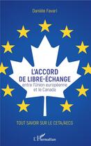 Couverture du livre « L'accord de libre-échange entre l'Union européenne et le Canada ; tout savoir sur le CETA/AECG » de Daniele Favari aux éditions L'harmattan