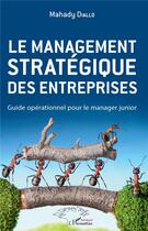 Couverture du livre « Le management stratégique des entreprises ; guide opérationnel pour le manager junior » de Mahady Diallo aux éditions L'harmattan