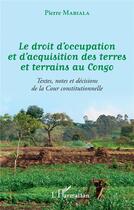 Couverture du livre « Le droit d'occupation et d'acquisition des terres et terrains au congo - textes, notes et decisions » de Pierre Mabiala aux éditions L'harmattan