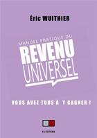 Couverture du livre « Manuel pratique du revenu universel : vous avez tous à y gagner » de Eric Wuithier aux éditions Va Press