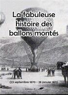 Couverture du livre « La fabuleuse histoire des ballons montes - 23 septembre 1870 - 28 janvier 1871 » de Club Philatelique Vi aux éditions Editions 7