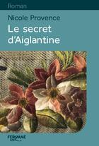 Couverture du livre « Le secret d'Aiglantine » de Nicole Provence aux éditions Feryane