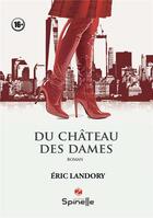 Couverture du livre « Du château des dames » de Eric Landory aux éditions Spinelle