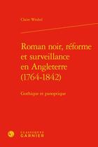 Couverture du livre « Roman noir, réforme et surveillance en Angleterre (1764-1842) : gothique et panoptique » de Claire Wrobel aux éditions Classiques Garnier