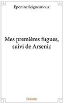 Couverture du livre « Mes premières fugues ; arsenic » de Eponine Seigneurioux aux éditions Edilivre