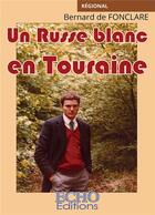 Couverture du livre « Un Russe blanc en Touraine » de Bernard De Fonclare aux éditions Echo Editions