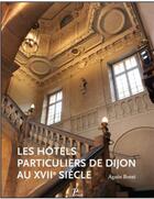 Couverture du livre « Les hôtels particuliers de Dijon au XVIIe siècle » de Agnes Botte aux éditions Picard