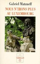 Couverture du livre « Nous n'irons plus au Luxembourg » de Gabriel Matzneff aux éditions Table Ronde